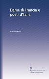 Dame di Francia e poeti d'Italia (Italian Edition)