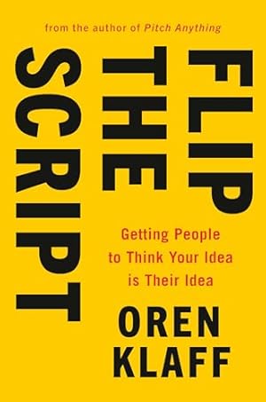 Book cover Flip the Script: Getting People to Think Your Idea Is Their Idea