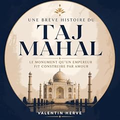 Couverture de Une br&egrave;ve histoire du Taj Mahal : Le monument qu&rsquo;un empereur fit construire par amour