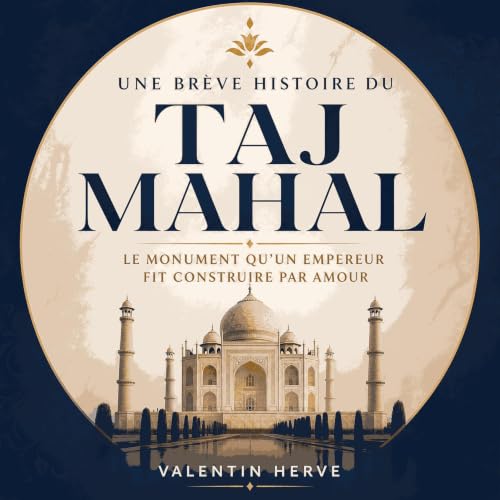 Une br&egrave;ve histoire du Taj Mahal : Le monument qu&rsquo;un empereur fit construire par amour Titelbild