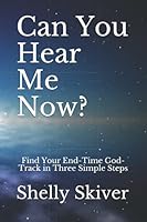 Can You Hear Me Now?: Find Your End-Time God-Track in Three Simple Steps 1520120907 Book Cover
