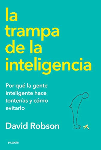 La trampa de la inteligencia: Por qué la gente inteligente hace tonterías y cómo evitarlo