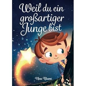 Weil du ein großartiger Junge bist: Inspirierende Geschichten über Mut, innere Stärke und Selbstvertrauen