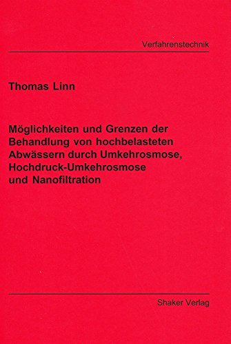Preisvergleich Produktbild Möglichkeiten und Grenzen der Behandlung von hochbelasteten Abwässern durch Umkehrosmose, Hochdruck-Umkehrosmose und Nanofiltration (Berichte aus der Verfahrenstechnik)
