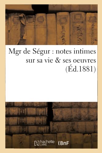 Mgr de Ségur: notes intimes sur sa vie & ses oeuvres (Histoire) (French Edition)