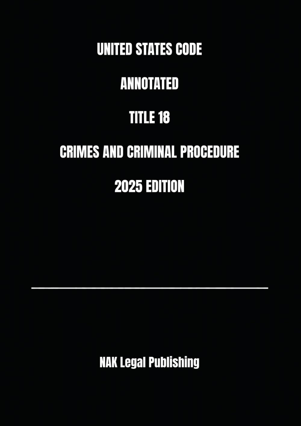 UNITED STATES CODE ANNOTATED TITLE 18 CRIMES AND CRIMINAL PROCEDURE 2025 EDITION