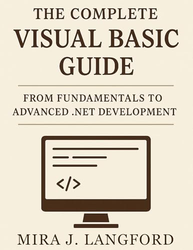The Complete Visual Basic Guide: From Fundamentals to Advanced .NET Development