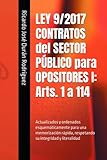 LEY 9/2017 CONTRATOS del SECTOR PÚBLICO para OPOSITORES I: Arts. 1 a 114: Actualizados y ordenados esquemáticamente para una memorización rápida, respetando su integridad y literalidad