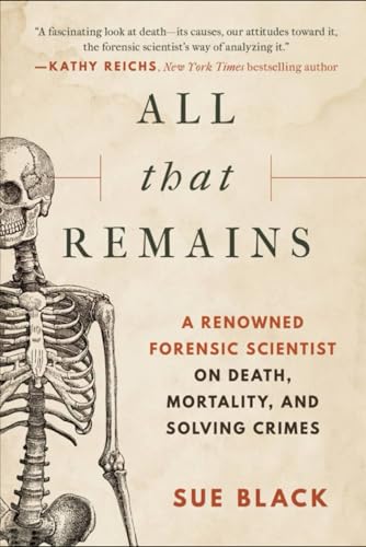 [Sue Black] All That Remains: A Renowned Forensic Scientist on Death, Mortality, and Solving Crimes