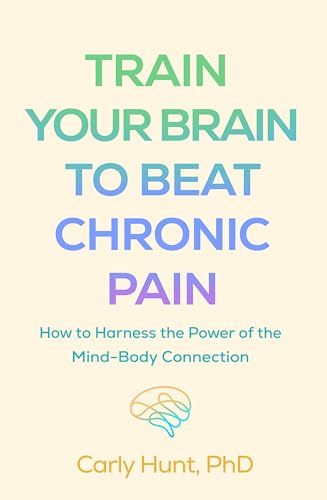 Train Your Brain to Beat Chronic Pain: How to Harness the Power o...
