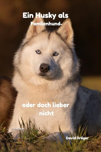 Ein Husky als Familienhund - oder doch lieber nicht? (Familienhund gesucht? – Hunderatgeber für Anfänger, Familien und alle, die den passenden Hund finden wollen) Ein Husky als Familienhund - oder doch lieber nicht? (Familienhund gesucht? – Hunderatgeber für Anfänger, Familien und alle, die den passenden Hund finden wollen)