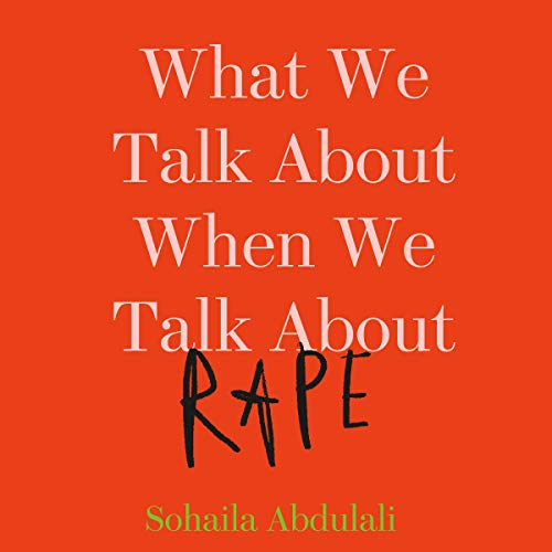 What We Talk About When We Talk About Rape - Sohaila Abdulali