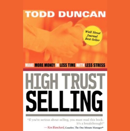 High Trust Selling: Make More Money in Less Time with Less Stress