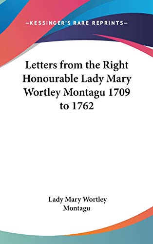 Letters from the Right Honourable Lady Mary Wortley Montagu 1709 to 1762