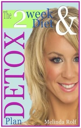 The 2 Week Diet and Detox Plan: The Ultimate Guide to Optimum Weight Loss, Increas