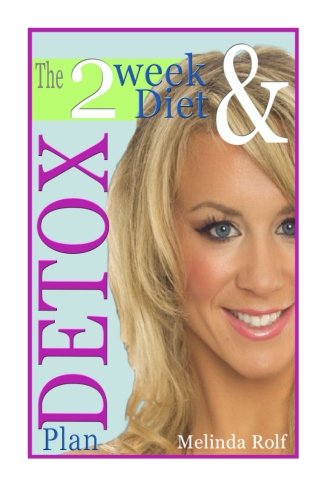 The 2 Week Diet and Detox Plan: The Ultimate Guide to Optimum Weight Loss, Increas