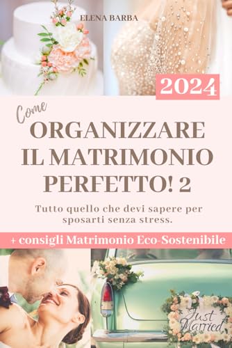 Come Organizzare il Matrimonio Perfetto 2: Guida Salva Budget per scegliere i fornitori da soli Senza Stress. Consigli, Planning e Schede Organizzative + Matrimonio Eco-Sostenibile. Edizione 2024