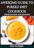  Awesome Guide To Pureed Diet Cookbook For Beginnand ers And Dummies (English Edition)