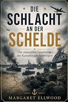 Die Schlacht an der Schelde: Die unerzählte Geschichte des Kampfes um Antwerpen (German Edition) B0HDMJBPHJ Book Cover