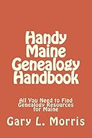 Handy Maine Genealogy Handbook: All You Need to Find Genealogy Resources for Maine 1507659709 Book Cover