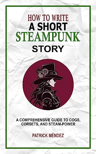 How to Write a Short Steampunk Story: A Comprehensive Guide to Cogs, Corsets, and Steam-Power steampunk buy now online