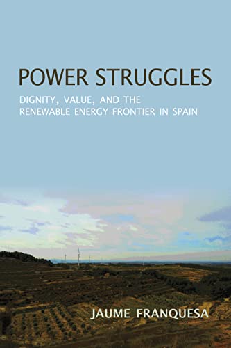Power Struggles: Dignity, Value, and the Renewable Energy Frontier in Spain (New Anthropologies of Europe)