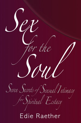 Sex for the Soul: Seven Secrets of Sensual Intimacy for Spiritual