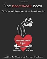The Heartwork Book : 31 Days to Mastering Your Relationship 1727032268 Book Cover