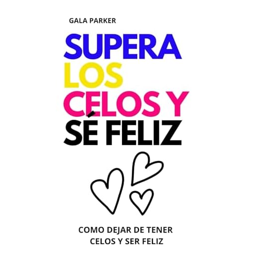 SUPERA LOS CELOS Y SÉ FELIZ, como dejar de tener celos y ser feliz, autoayuda, psicologia, autoestima , desarrollo personal.
