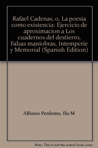 Rafael Cadenas, O, La Poesia Como Existencia Ejercicio De Aproximacion A Los Cuadernos Del Destierro, Falsas Maniobras, Intemperie Y Memorial