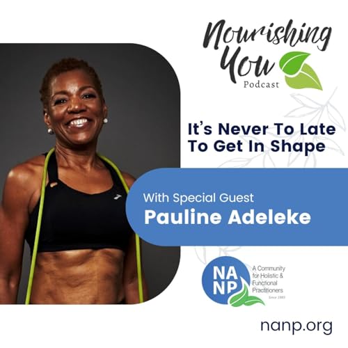 Page de couverture de Nourishing You Podcast- -February 2025 Pauline Adeleke- It's Never To Late To Get In Shape