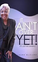 It Ain't Over Yet!: It's Just Beginning 1502841843 Book Cover