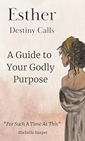 Esther - Destiny Calls: A Guide to Your Purpose B0DG5DJ1HR Book Cover