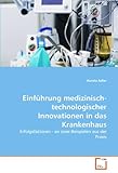 Einführung medizinisch-technologischer Innovationen in das Krankenhaus: Erfolgsfaktoren - an zwei Beispielen aus der Praxis