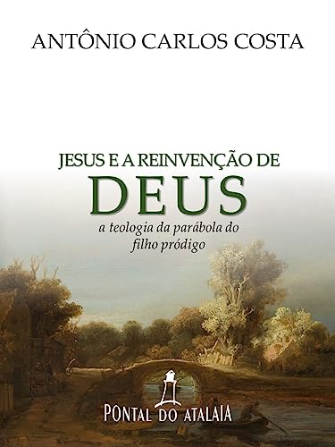 Jesus e a reinvenção de Deus: A teologia da parábola do filho pródigo