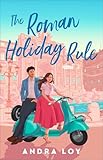 The Roman Holiday Rule: A Clean/No-Spice Magical Realism Rivals-to-Lovers Contemporary Romance Set in Italy