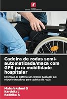 Cadeira de rodas semi-automatizada/maca com GPS para mobilidade hospitalar: Conceção de sistemas de controlo baseados em microcontroladores para cadeiras de rodas (Portuguese Edition) 6208701465 Book Cover