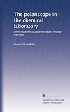  Le polariscope dans le laboratoire chimique : une introduction à la polarimétrie et aux méthodes connexes
