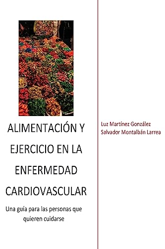 Alimentación y ejercicio en la enfermedad cardiovascular: Una guía paralas personas que quieren cuidarse (Spanish Edition)