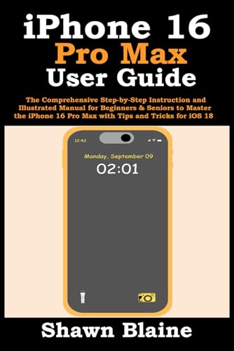 Independently Published Blaine, Shawn Iphone 16 Pro Max User Guide: The Comprehensive Step-By-Step Instruction And Illustrated Manual For Beginners & Seniors To Master The Iphone 16 Pro Max With Tips And Tricks For Ios 18 cover