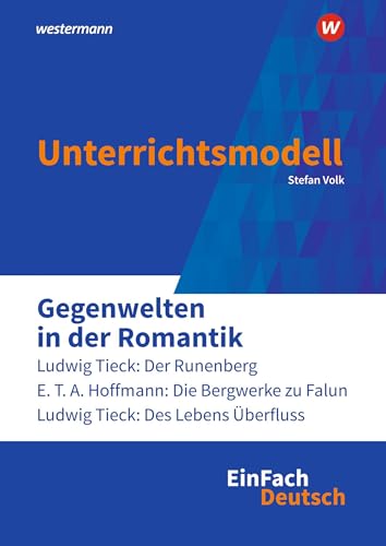 EinFach Deutsch Unterrichtsmodelle: Gegenwelten in der Romantik (Erzählungen von Ludwig Tieck und E.T.A. Hoffmann) Gymnasiale Oberstufe