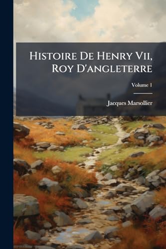 Histoire De Henry Vii, Roy D'angleterre; Volume 1 (French Edition)