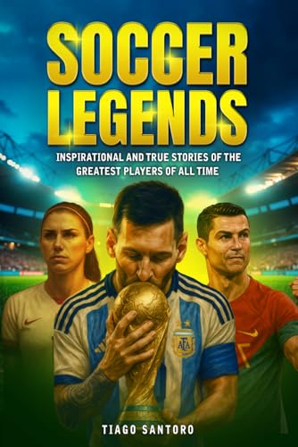 SOCCER LEGENDS: Inspirational and true stories of the greatest players of all time (Sports Legends Series)