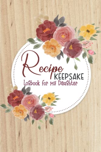 Recipe Keepsake: Recipe Organizer Book for Storing All Your Favorite Recipes - Cooking Journal to Record Your Tastiest Recipes - Logbook for My Daughter - Rustic Cover Design