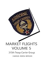 Market Flights Volume 5: 315th Troop Carrier Group 1794241973 Book Cover