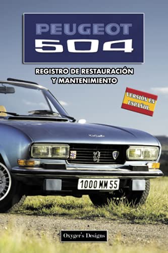 PEUGEOT 504: REGISTRO DE RESTAURACIÓN Y MANTENIMIENTO (Ediciones en español) (Spanish Edition) PEUGEOT 504: REGISTRO DE RESTAURACIÓN Y MANTENIMIENTO (Ediciones en español) (Spanish Edition)