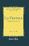 La Vestale: Tragedia Lirica in Tre Atti (Classic Reprint) (Italian Edition)