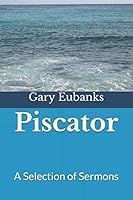 Piscator: A Selection of Sermons by Gary Eubanks 165628023X Book Cover