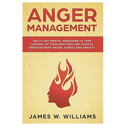 Anger Management: The 21-Day Mental Makeover to Take Control of Your Emotions and Achieve Freedom from Anger, Stress, and Anxiety (Practical Emotional Intelligence)