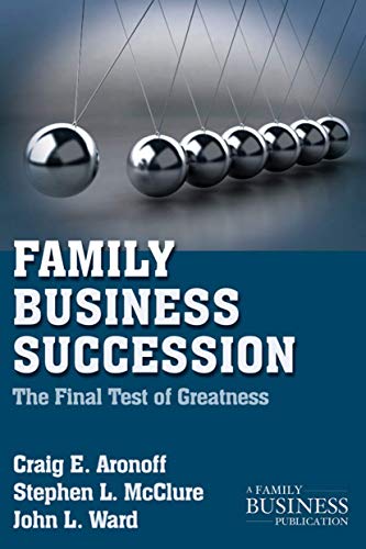 Family Business Succession: The Final Test of Greatness (A Family Business Publication)